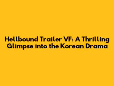 Hellbound Trailer VF: A Thrilling Glimpse into the Korean Drama