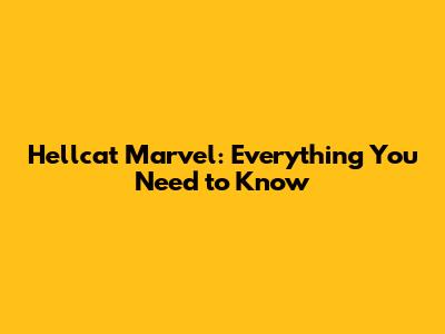 Hellcat Marvel: Everything You Need to Know