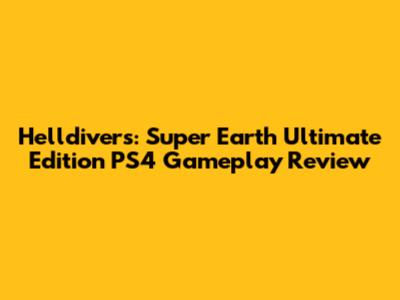 Helldivers: Super Earth Ultimate Edition PS4 Gameplay Review