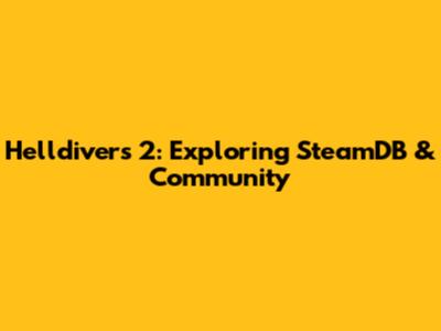 Helldivers 2: Exploring SteamDB & Community