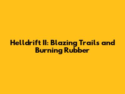 Helldrift II: Blazing Trails and Burning Rubber