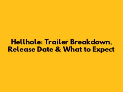 Hellhole: Trailer Breakdown, Release Date & What to Expect