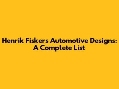 Henrik Fisker's Automotive Designs: A Complete List