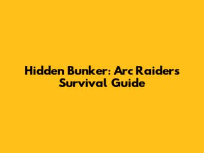 Hidden Bunker: Arc Raiders Survival Guide
