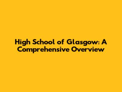 High School of Glasgow: A Comprehensive Overview