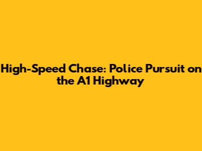 High-Speed Chase: Police Pursuit on the A1 Highway