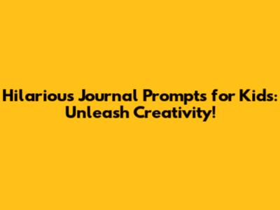Hilarious Journal Prompts for Kids: Unleash Creativity!