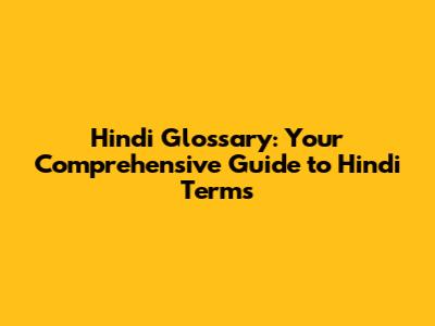 Hindi Glossary: Your Comprehensive Guide to Hindi Terms