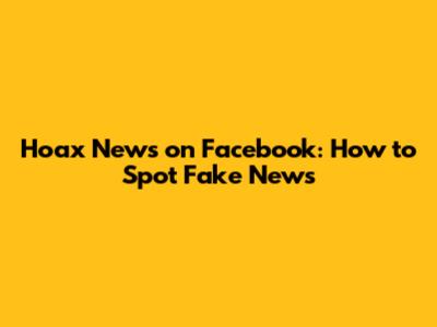 Hoax News on Facebook: How to Spot Fake News