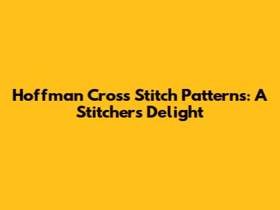 Hoffman Cross Stitch Patterns: A Stitcher's Delight