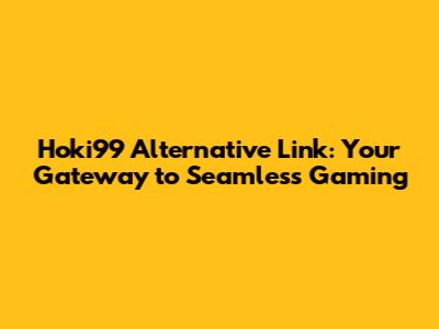 Hoki99 Alternative Link: Your Gateway to Seamless Gaming