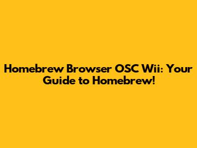 Homebrew Browser OSC Wii: Your Guide to Homebrew!