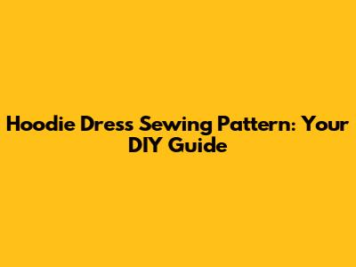 Hoodie Dress Sewing Pattern: Your DIY Guide