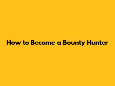 How to Become a Bounty Hunter