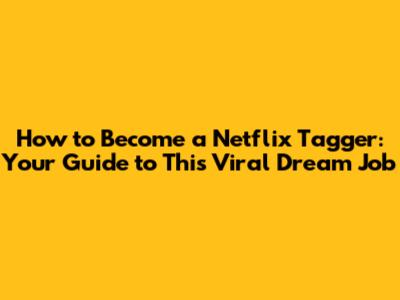 How to Become a Netflix Tagger: Your Guide to This Viral Dream Job