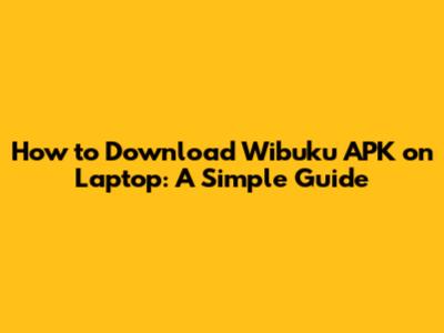 How to Download Wibuku APK on Laptop: A Simple Guide