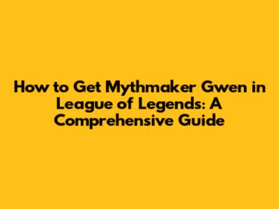 How to Get Mythmaker Gwen in League of Legends: A Comprehensive Guide