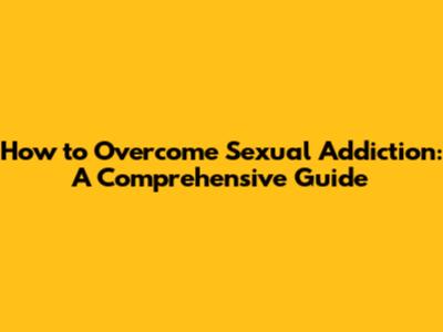 How to Overcome Sexual Addiction: A Comprehensive Guide