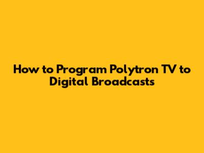 How to Program Polytron TV to Digital Broadcasts