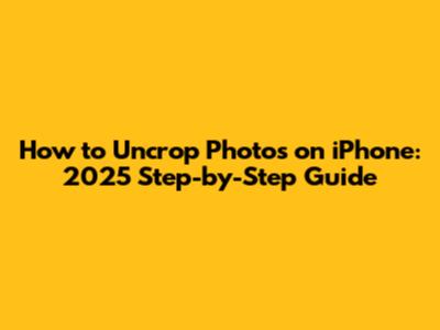 How to Uncrop Photos on iPhone: 2025 Step-by-Step Guide
