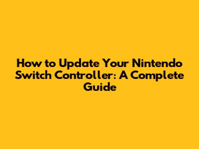How to Update Your Nintendo Switch Controller: A Complete Guide