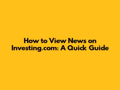 How to View News on Investing.com: A Quick Guide