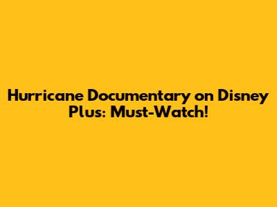 Hurricane Documentary on Disney Plus: Must-Watch!