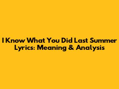 I Know What You Did Last Summer Lyrics: Meaning & Analysis