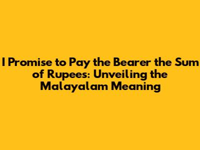 I Promise to Pay the Bearer the Sum of Rupees: Unveiling the Malayalam Meaning