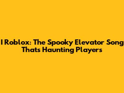 I Roblox: The Spooky Elevator Song That's Haunting Players