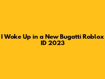 I Woke Up in a New Bugatti Roblox ID 2023