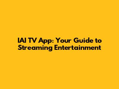 IAI TV App: Your Guide to Streaming Entertainment