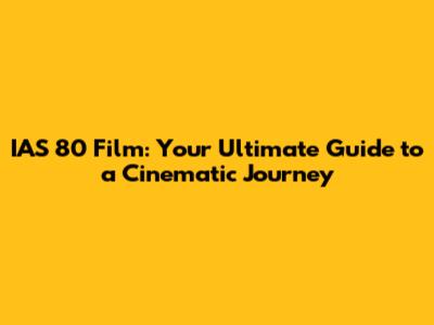 IAS 80 Film: Your Ultimate Guide to a Cinematic Journey