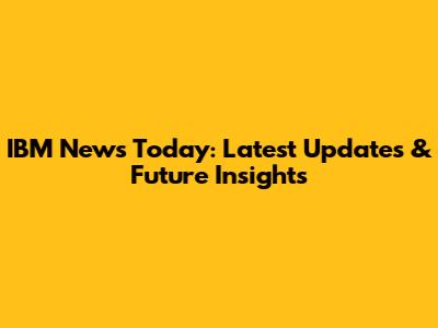 IBM News Today: Latest Updates & Future Insights