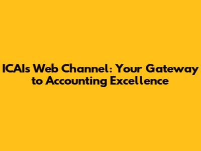 ICAI's Web Channel: Your Gateway to Accounting Excellence