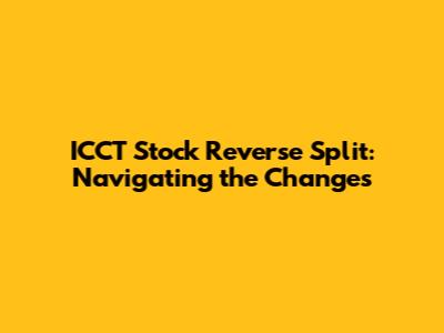 ICCT Stock Reverse Split: Navigating the Changes