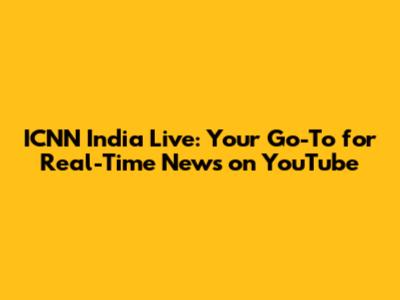 ICNN India Live: Your Go-To for Real-Time News on YouTube
