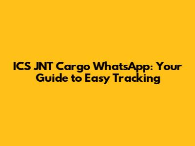 ICS JNT Cargo WhatsApp: Your Guide to Easy Tracking