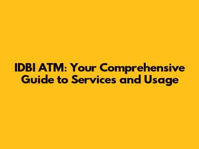 IDBI ATM: Your Comprehensive Guide to Services and Usage