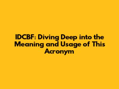 IDCBF: Diving Deep into the Meaning and Usage of This Acronym