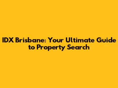 IDX Brisbane: Your Ultimate Guide to Property Search
