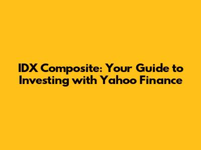IDX Composite: Your Guide to Investing with Yahoo Finance