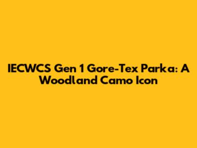 IECWCS Gen 1 Gore-Tex Parka: A Woodland Camo Icon