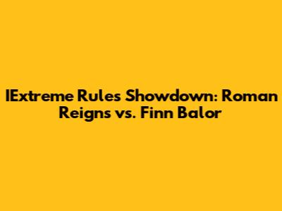 IExtreme Rules Showdown: Roman Reigns vs. Finn Balor