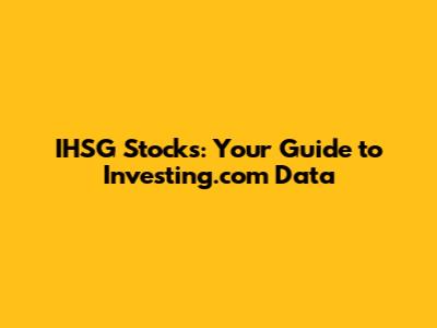 IHSG Stocks: Your Guide to Investing.com Data