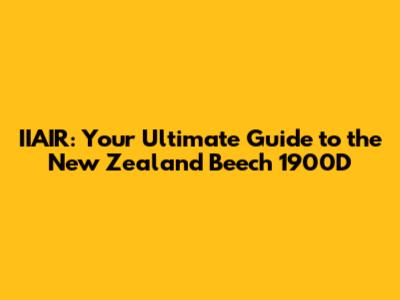 IIAIR: Your Ultimate Guide to the New Zealand Beech 1900D