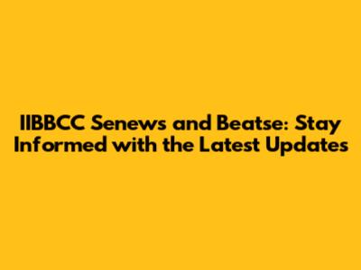 IIBBCC Senews and Beatse: Stay Informed with the Latest Updates