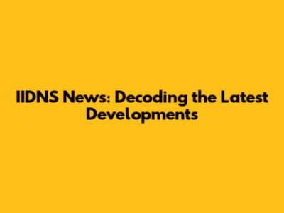 IIDNS News: Decoding the Latest Developments