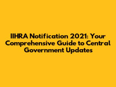 IIHRA Notification 2021: Your Comprehensive Guide to Central Government Updates