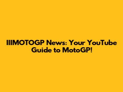 IIIMOTOGP News: Your YouTube Guide to MotoGP!